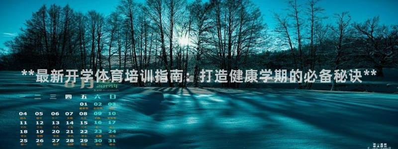 焦点娱乐下载手机版官网：**最新开学体育培训指南：打