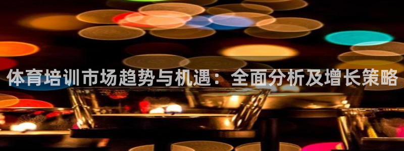焦点娱乐如何注册账号：体育培训市场趋势与机遇：全面分
