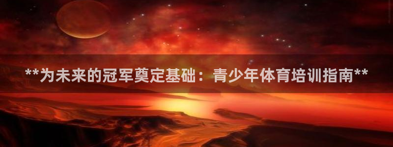焦点娱乐官方网站下载手机版苹果：**为未来的冠军奠定