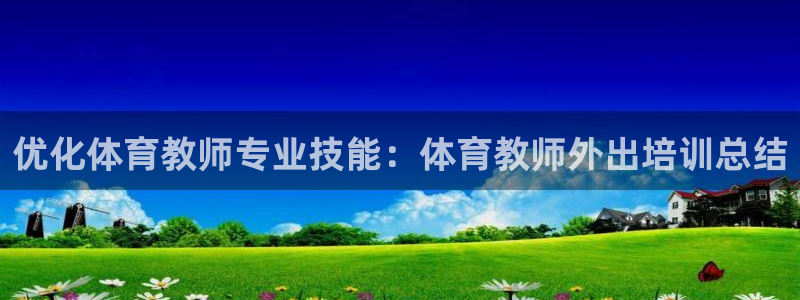 焦点娱乐vs皇族不败神话小说：优化体育教师专业技能：