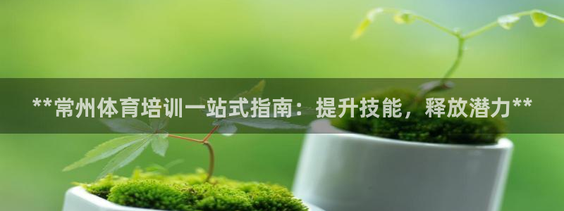 焦点娱乐平台总代理开户怎么样啊：**常州体育培训一站