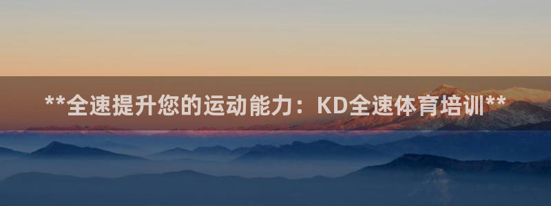 焦点娱乐股东：**全速提升您的运动能力：KD全速体育