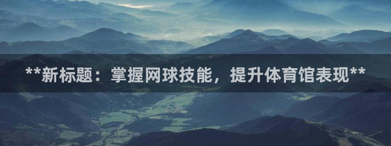 焦点娱乐平台：**新标题：掌握网球技能，提升体育馆表