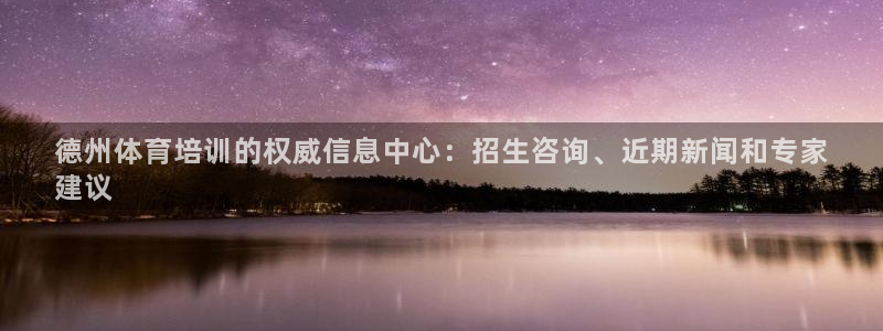 焦点娱乐无法提现到微信：德州体育培训的权威信息中心：