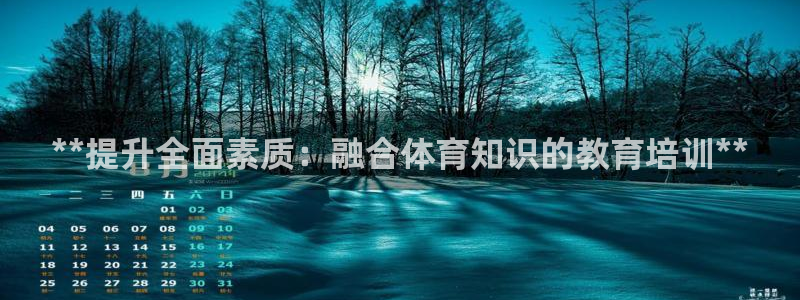 焦点娱乐官网首页入口下载：**提升全面素质：融合体育