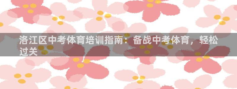 焦点娱乐官方网站下载安装苹果：洛江区中考体育培训指南