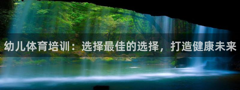 焦点娱乐官网下载安装手机版苹果：幼儿体育培训：选择最