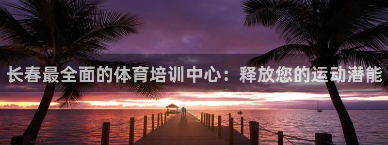 焦点娱乐官方网站下载手机版安装：长春最全面的体育培训