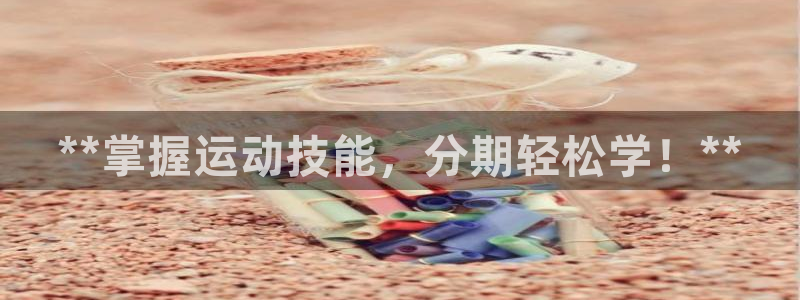 焦点娱乐游戏怎么玩的：**掌握运动技能，分期轻松学！