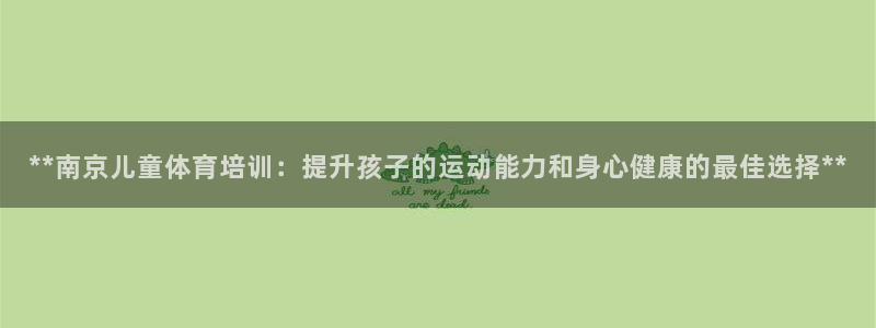 焦点娱乐无法提现怎么回事：**南京儿童体育培训：提升