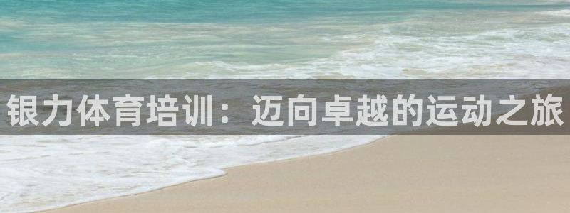 焦点娱乐软件版本区别：银力体育培训：迈向卓越的运动之