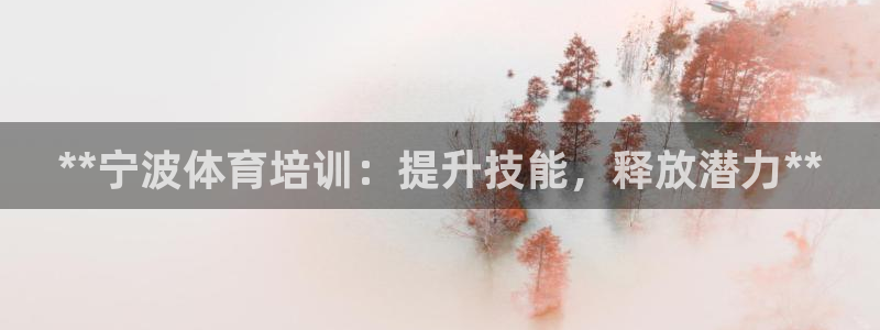 焦点娱乐门徒娱乐骗局：**宁波体育培训：提升技能，释