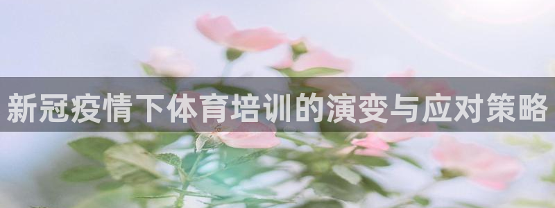 焦点娱乐门徒娱乐骗局：新冠疫情下体育培训的演变与应对