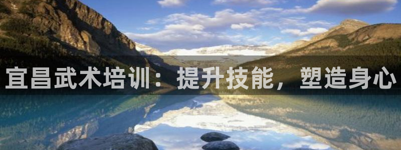 焦点娱乐平台留7O777：宜昌武术培训：提升技能，塑