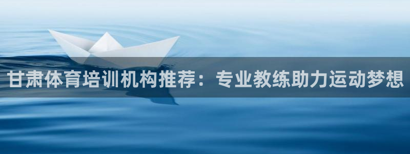 焦点娱乐什么意思：甘肃体育培训机构推荐：专业教练助力