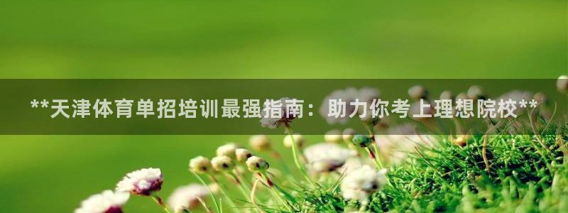 焦点娱乐皮皮虾视频：**天津体育单招培训最强指南：助