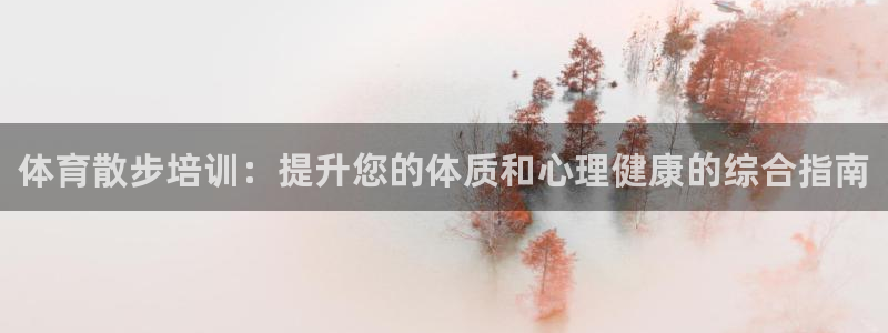 焦点娱乐如何注册账号和密码：体育散步培训：提升您的体质和心理
