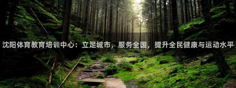 焦点娱乐全国总冠军有哪些：沈阳体育教育培训中心：立足