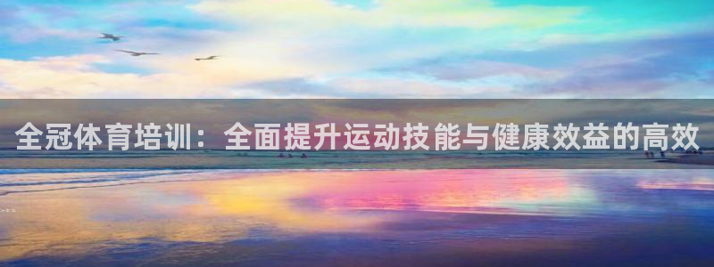 焦点娱乐平台注册账号安全吗：全冠体育培训：全面提升运